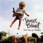 JAMES BLUNT, SOME KING OF TROUBLE                           