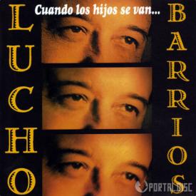 LUCHO BARRIOS, CUANDO LOS HIJOS SE VAN                      