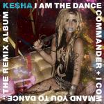 KESHA, I AM THE DANCE THE REMIX ALBUM